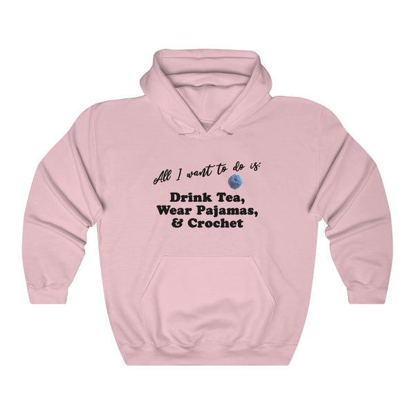 "All I want is: Drink Tea, Wear Pajamas & Crochet"- Unisex Heavy Blend™ Hooded Sweatshirt