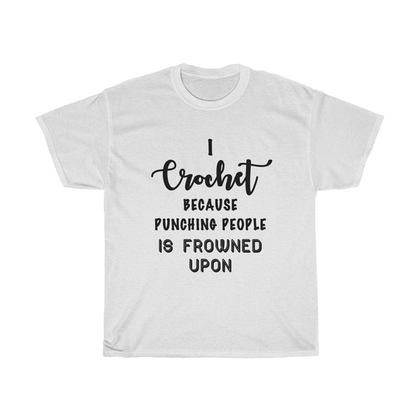 "I Crochet Because Punching People Is Frowned Upon" - Unisex Heavy Cotton Tee