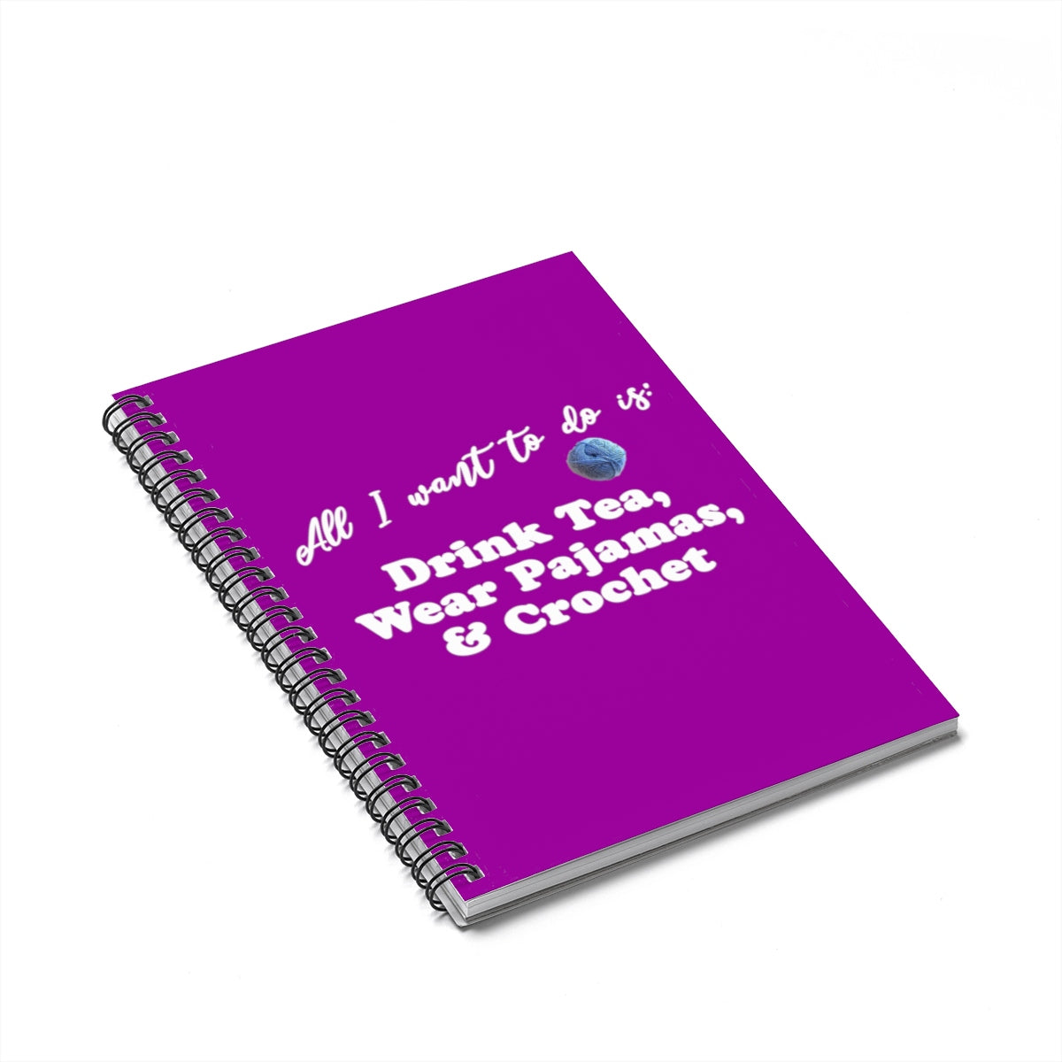 "All Want To Do Is: Drink Tea, Wear Pajamas & Crochet" White Letters - Spiral Notebook - Ruled Line