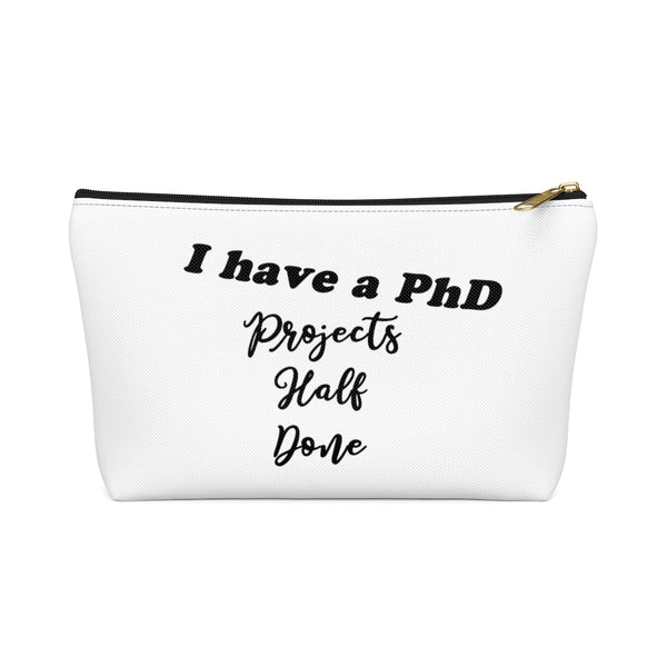 "I have a PhD - Projects Half Done" - White Accessory Pouch