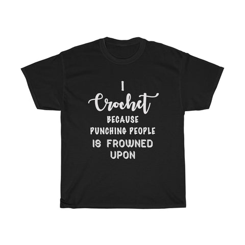 "I Crochet Because Punching People Is Frowned Upon" - Unisex Heavy Cotton Tee with WHITE Letters