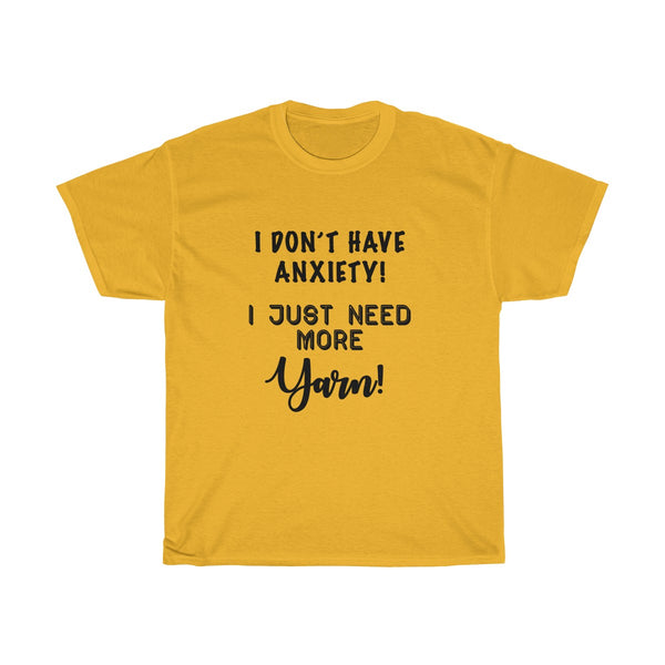 "I don't have Anxiety, I just need more Yarn" - Unisex Heavy Cotton Tee