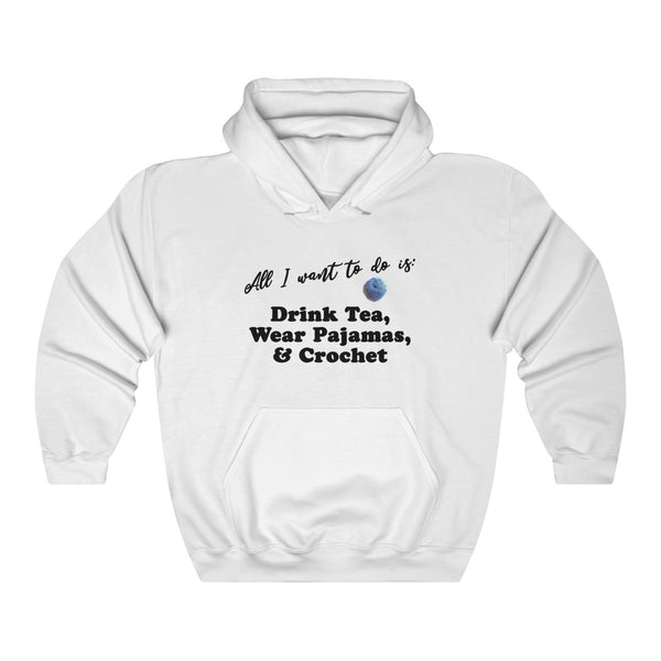 "All I want is: Drink Tea, Wear Pajamas & Crochet"- Unisex Heavy Blend™ Hooded Sweatshirt