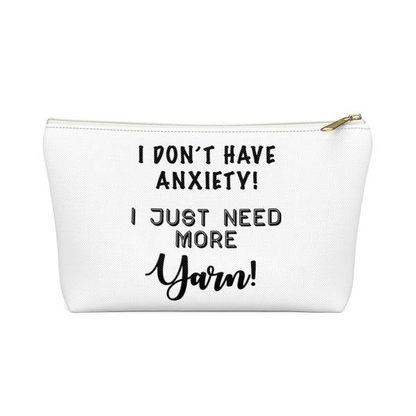 "I don't have Anxiety, I just need more Yarn"- White Accessory Pouch