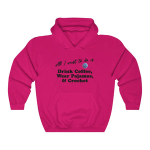 "All I want to do is: Drink Coffee, Wear Pajamas & Crochet" Unisex Heavy Blend™ Hooded Sweatshirt