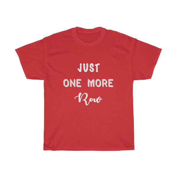 "Just One More Row" - Unisex Heavy Cotton Tee with WHITE Letters
