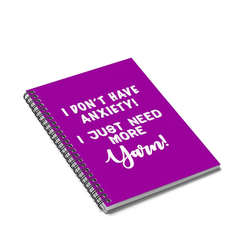 "I Don't Have Anxiety! I Just Need More Yarn! White Letters - Spiral Notebook - Ruled Line